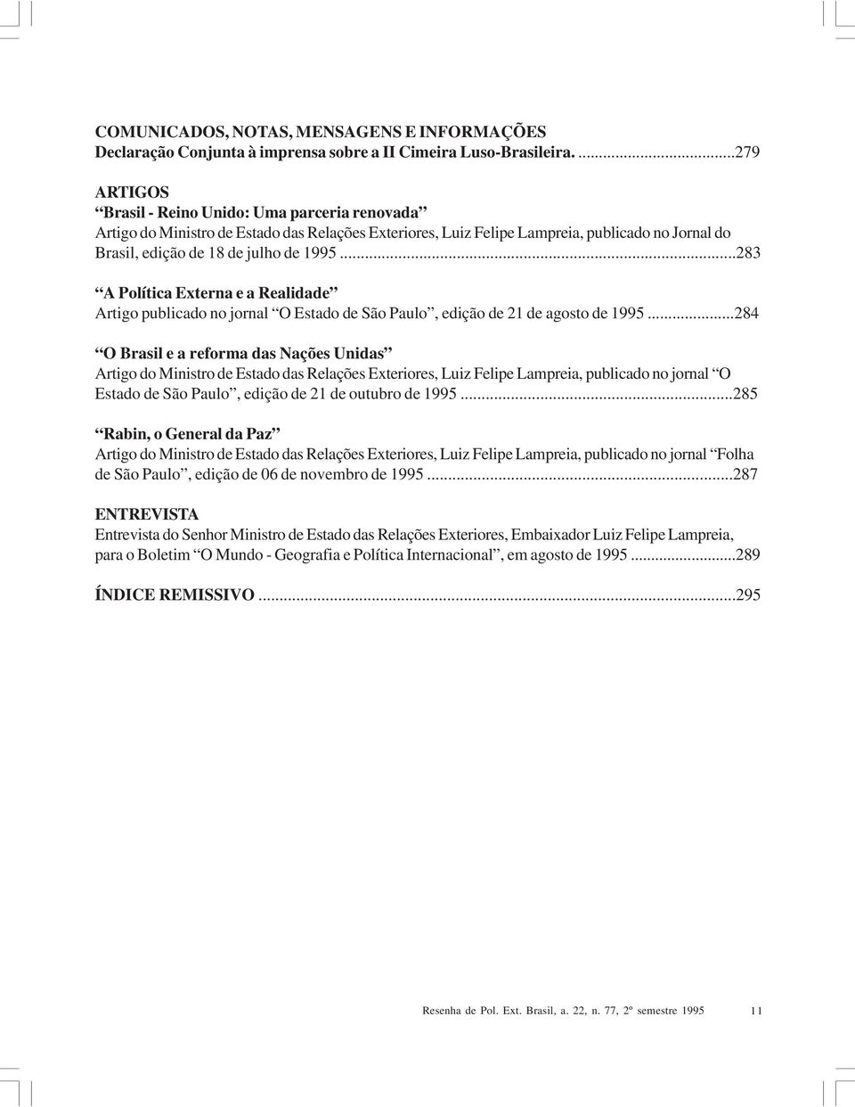 ..283 A Política Externa e a Realidade Artigo publicado no jornal O Estado de São Paulo, edição de 21 de agosto de 1995.