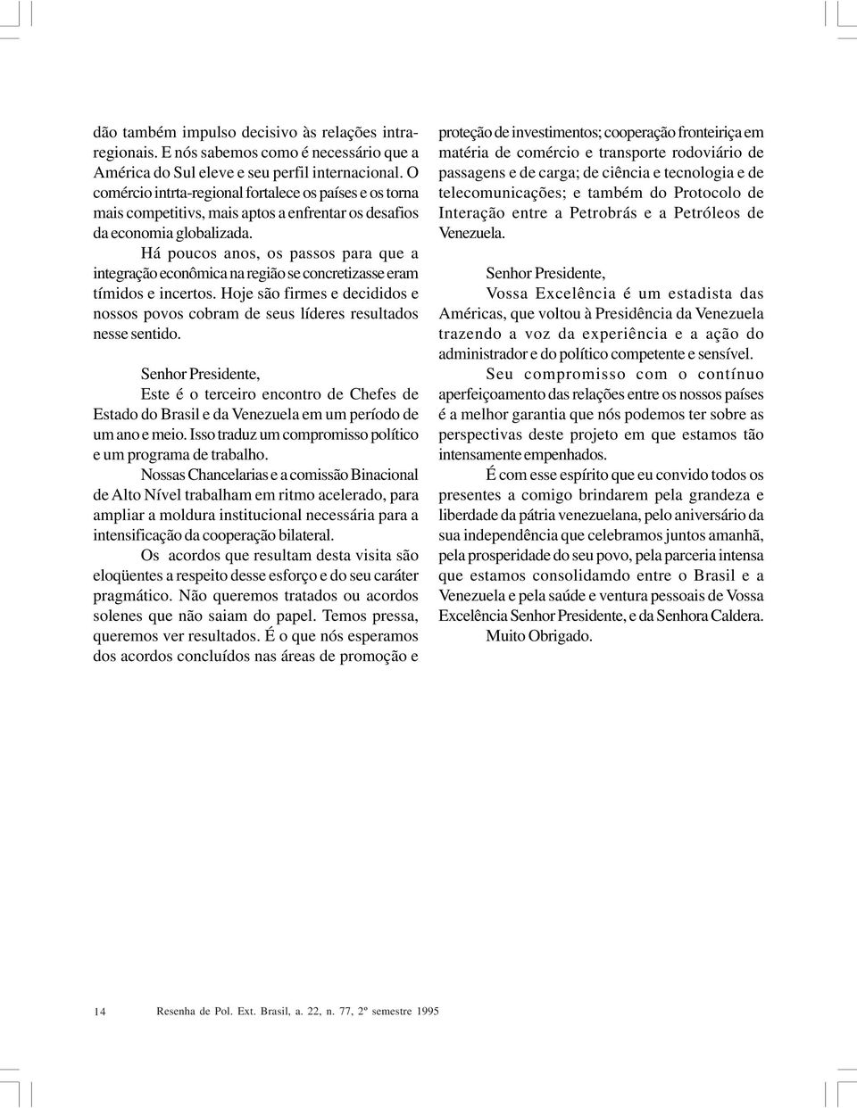 Há poucos anos, os passos para que a integração econômica na região se concretizasse eram tímidos e incertos.