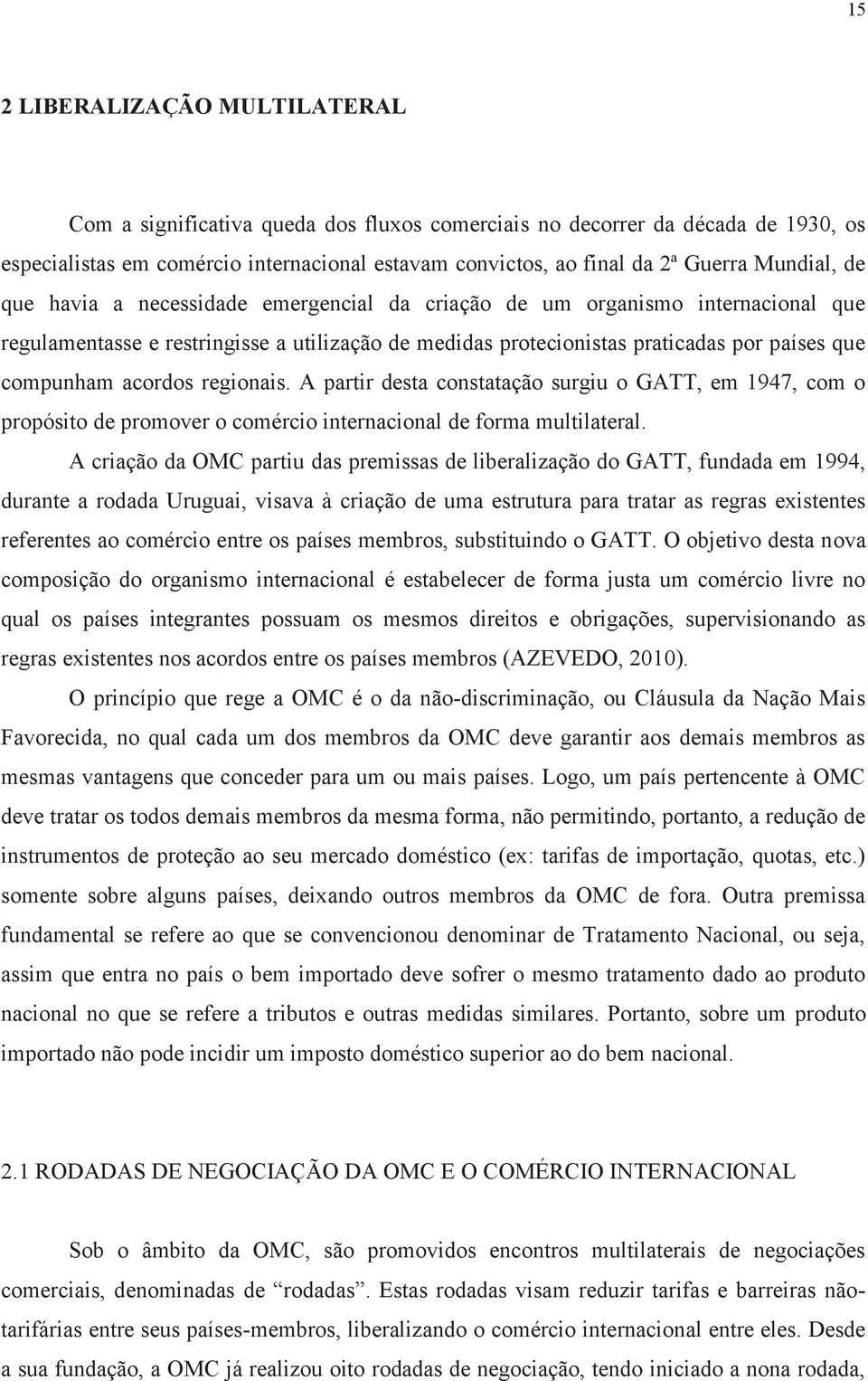 acordos regionais. A partir desta constatação surgiu o GATT, em 1947, com o propósito de promover o comércio internacional de forma multilateral.