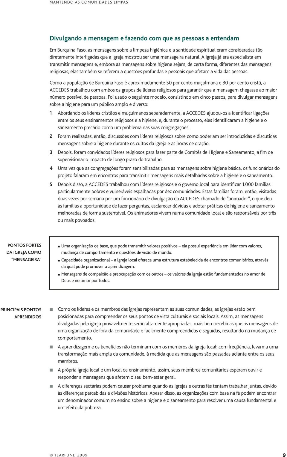 A igreja já era especialista em transmitir mensagens e, embora as mensagens sobre higiene sejam, de certa forma, diferentes das mensagens religiosas, elas também se referem a questões profundas e