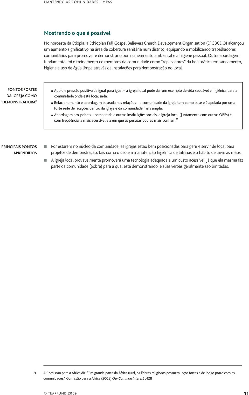 Outra abordagem fundamental foi o treinamento de membros da comunidade como replicadores da boa prática em saneamento, higiene e uso de água limpa através de instalações para demonstração no local.