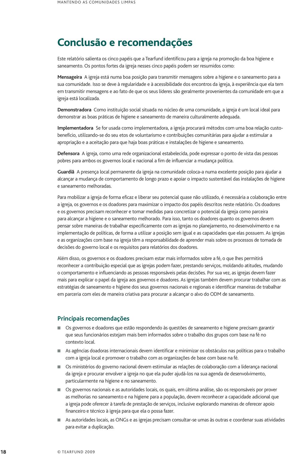 Isso se deve à regularidade e à acessibilidade dos encontros da igreja, à experiência que ela tem em transmitir mensagens e ao fato de que os seus líderes são geralmente provenientes da comunidade em