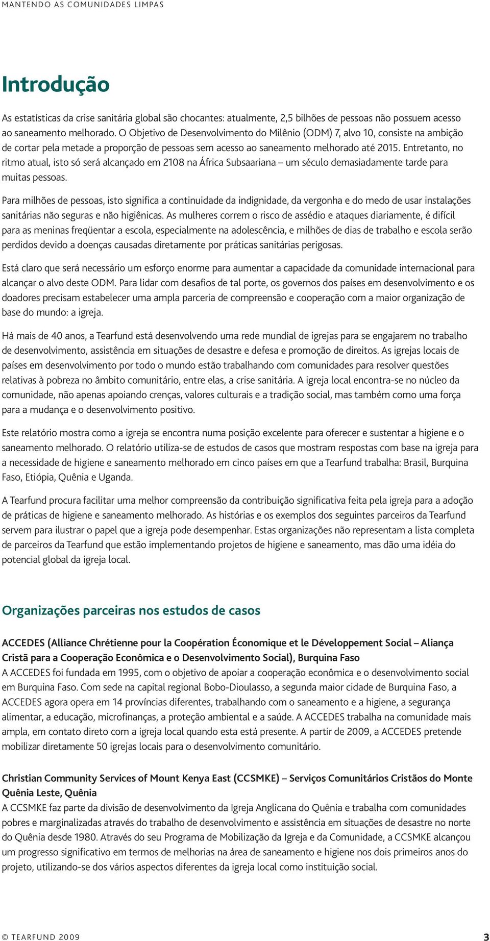 Entretanto, no ritmo atual, isto só será alcançado em 2108 na África Subsaariana um século demasiadamente tarde para muitas pessoas.