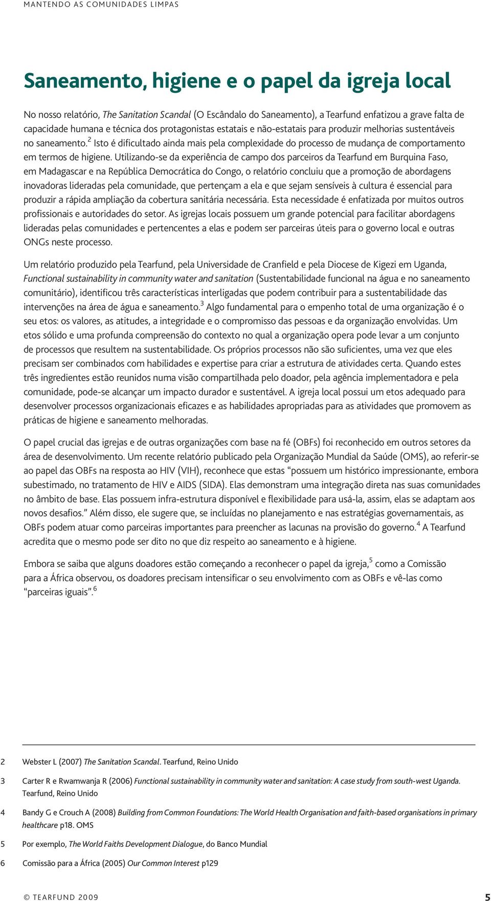 2 Isto é dificultado ainda mais pela complexidade do processo de mudança de comportamento em termos de higiene.