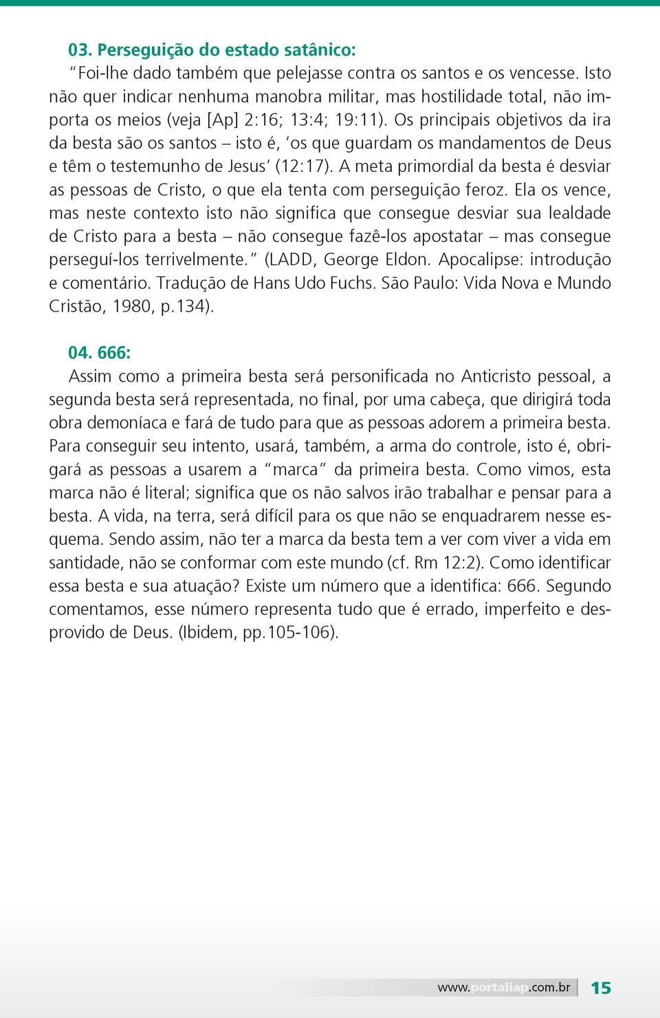 Os principais objetivos da ira da besta são os santos isto é, os que guardam os mandamentos de Deus e têm o testemunho de Jesus (12:17).