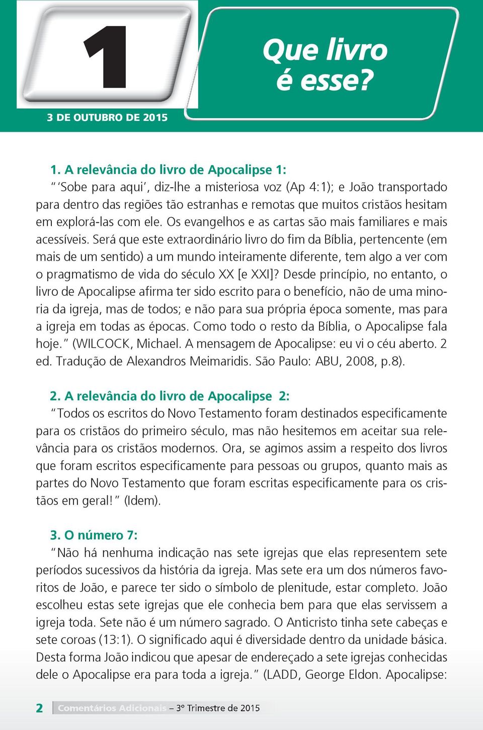 explorá-las com ele. Os evangelhos e as cartas são mais familiares e mais acessíveis.