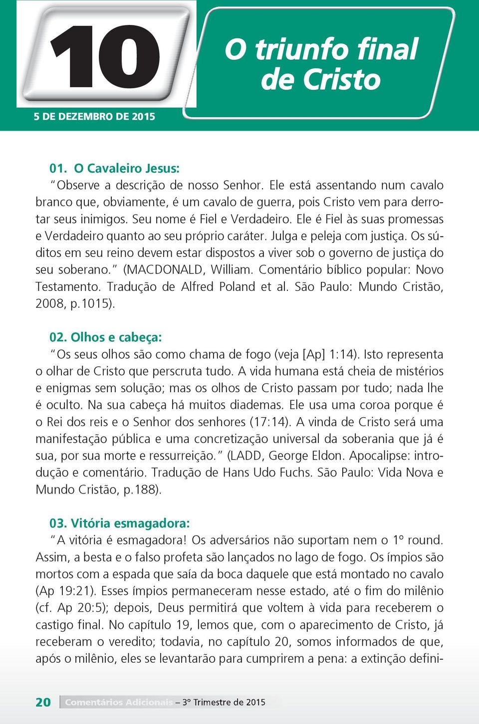 Ele é Fiel às suas promessas e Verdadeiro quanto ao seu próprio caráter. Julga e peleja com justiça. Os súditos em seu reino devem estar dispostos a viver sob o governo de justiça do seu soberano.