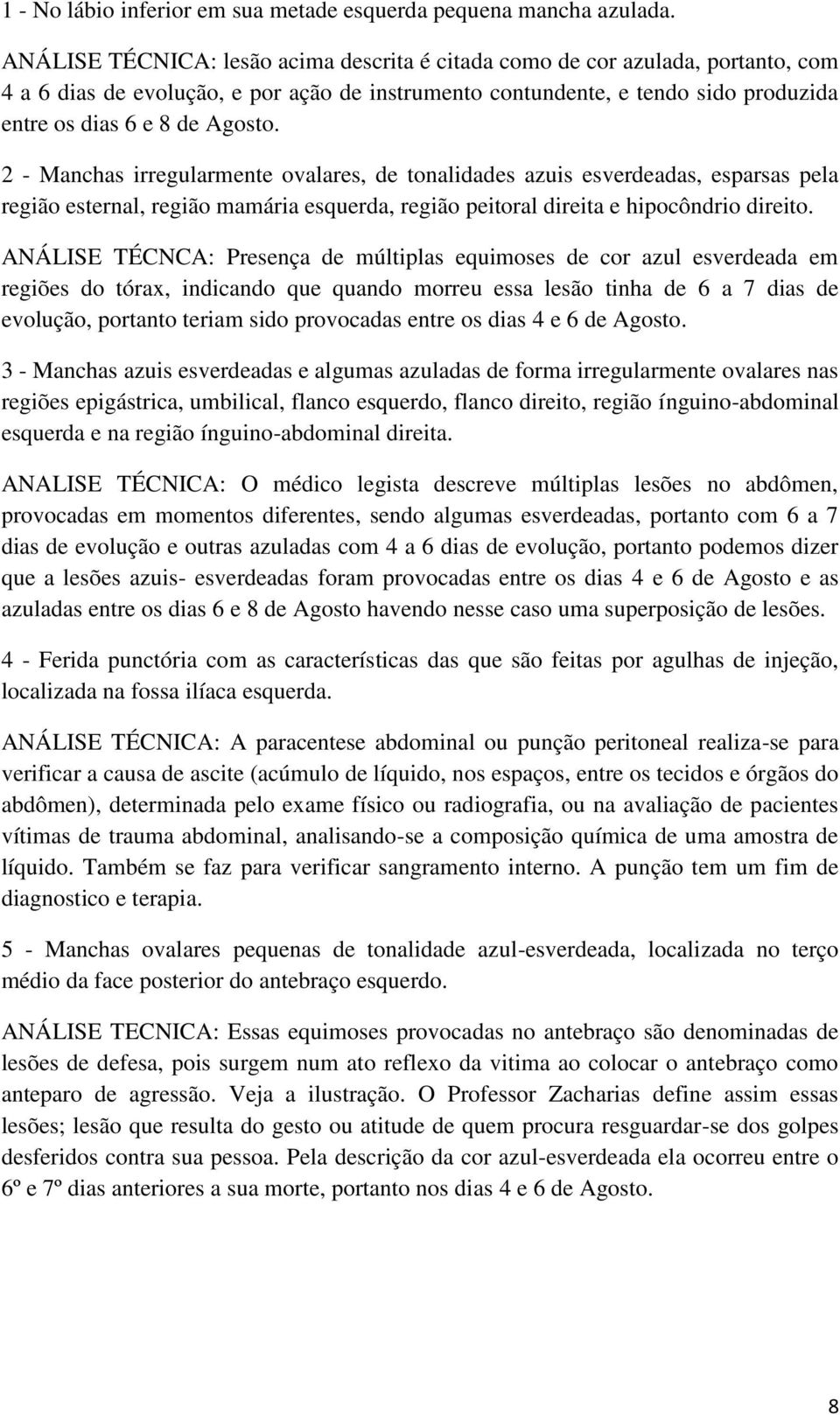 2 - Manchas irregularmente ovalares, de tonalidades azuis esverdeadas, esparsas pela região esternal, região mamária esquerda, região peitoral direita e hipocôndrio direito.