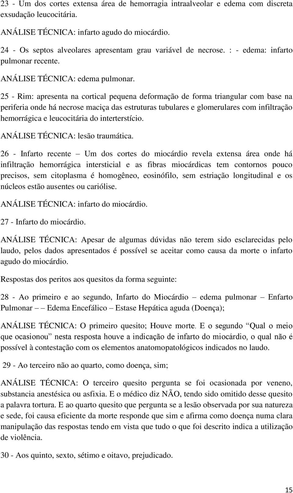 25 - Rim: apresenta na cortical pequena deformação de forma triangular com base na periferia onde há necrose maciça das estruturas tubulares e glomerulares com infiltração hemorrágica e leucocitária