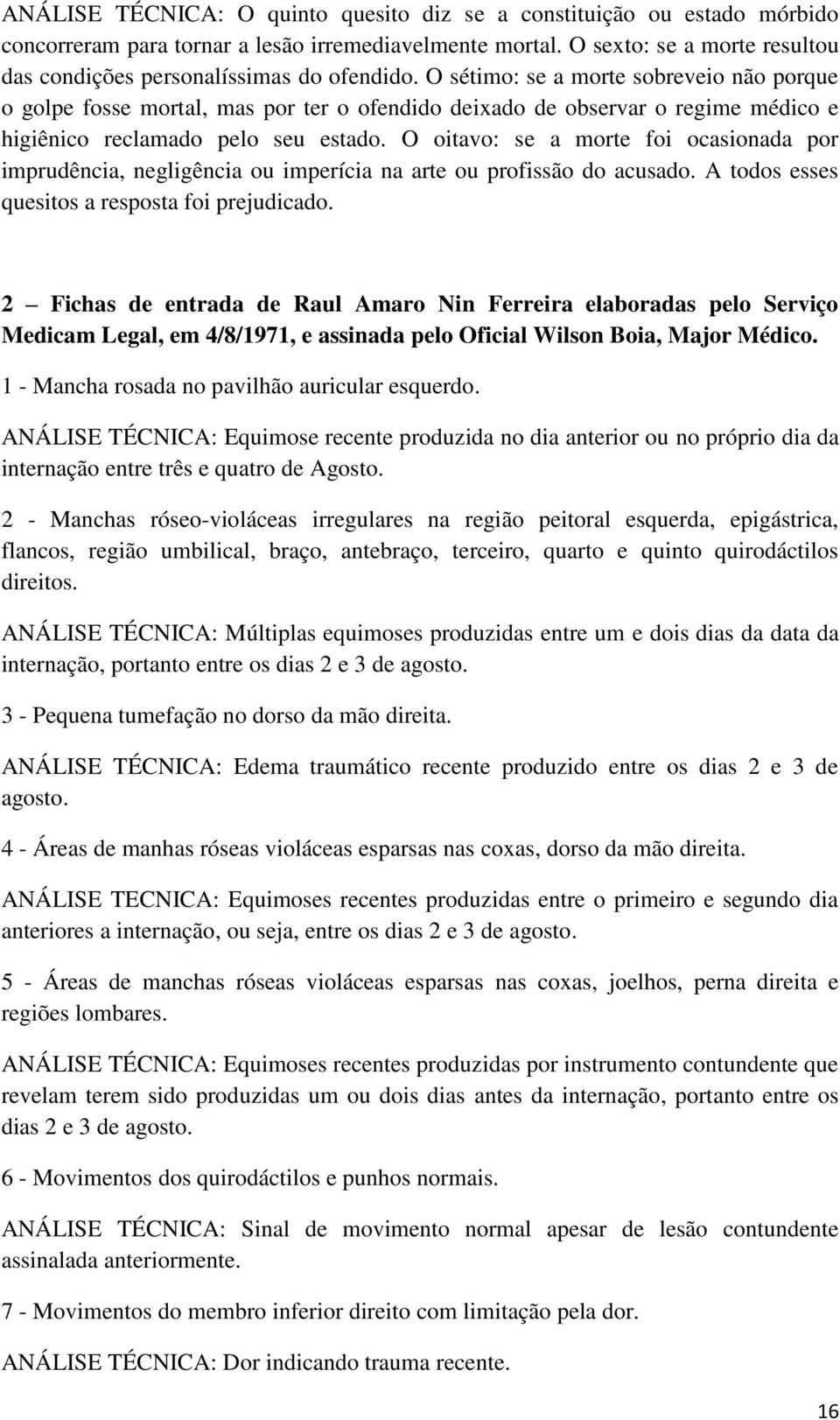 O sétimo: se a morte sobreveio não porque o golpe fosse mortal, mas por ter o ofendido deixado de observar o regime médico e higiênico reclamado pelo seu estado.