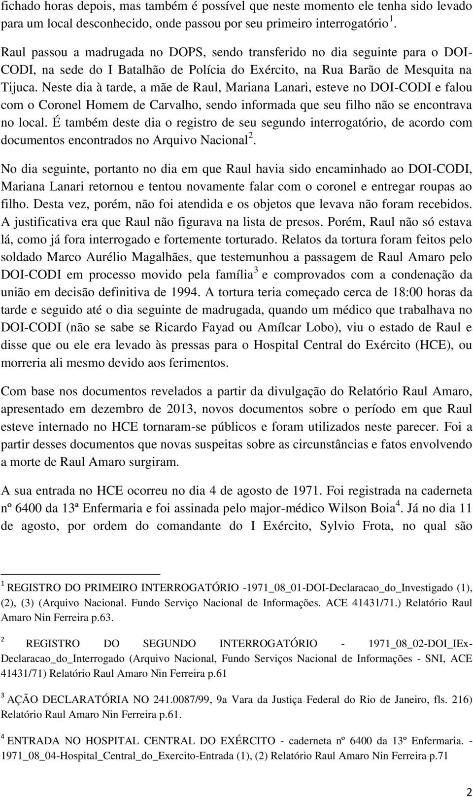 Neste dia à tarde, a mãe de Raul, Mariana Lanari, esteve no DOI-CODI e falou com o Coronel Homem de Carvalho, sendo informada que seu filho não se encontrava no local.