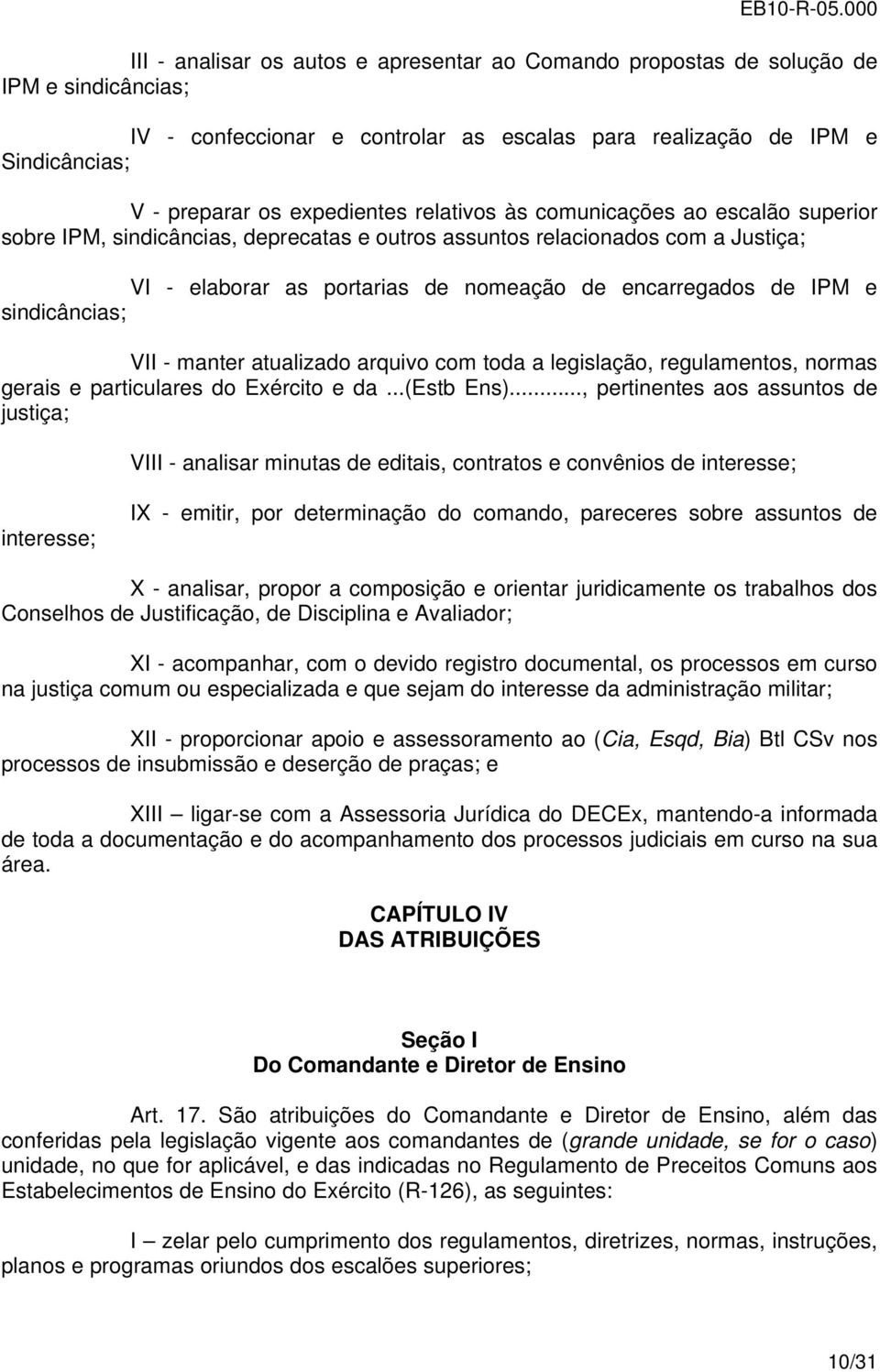 sindicâncias; VII - manter atualizado arquivo com toda a legislação, regulamentos, normas gerais e particulares do Exército e da...(estb Ens).