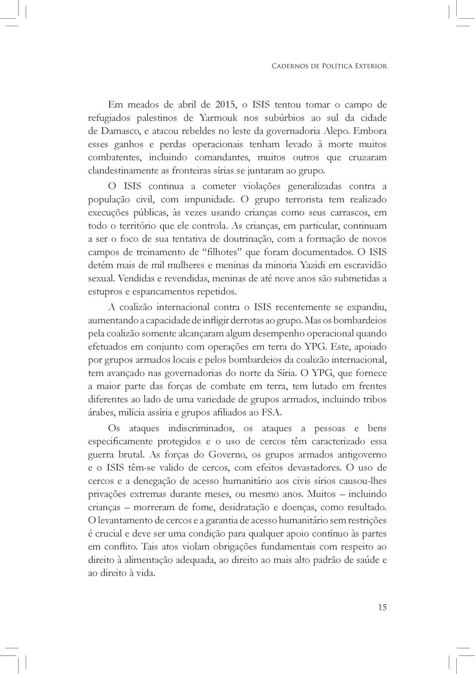 Embora esses ganhos e perdas operacionais tenham levado à morte muitos combatentes, incluindo comandantes, muitos outros que cruzaram clandestinamente as fronteiras sírias se juntaram ao grupo.