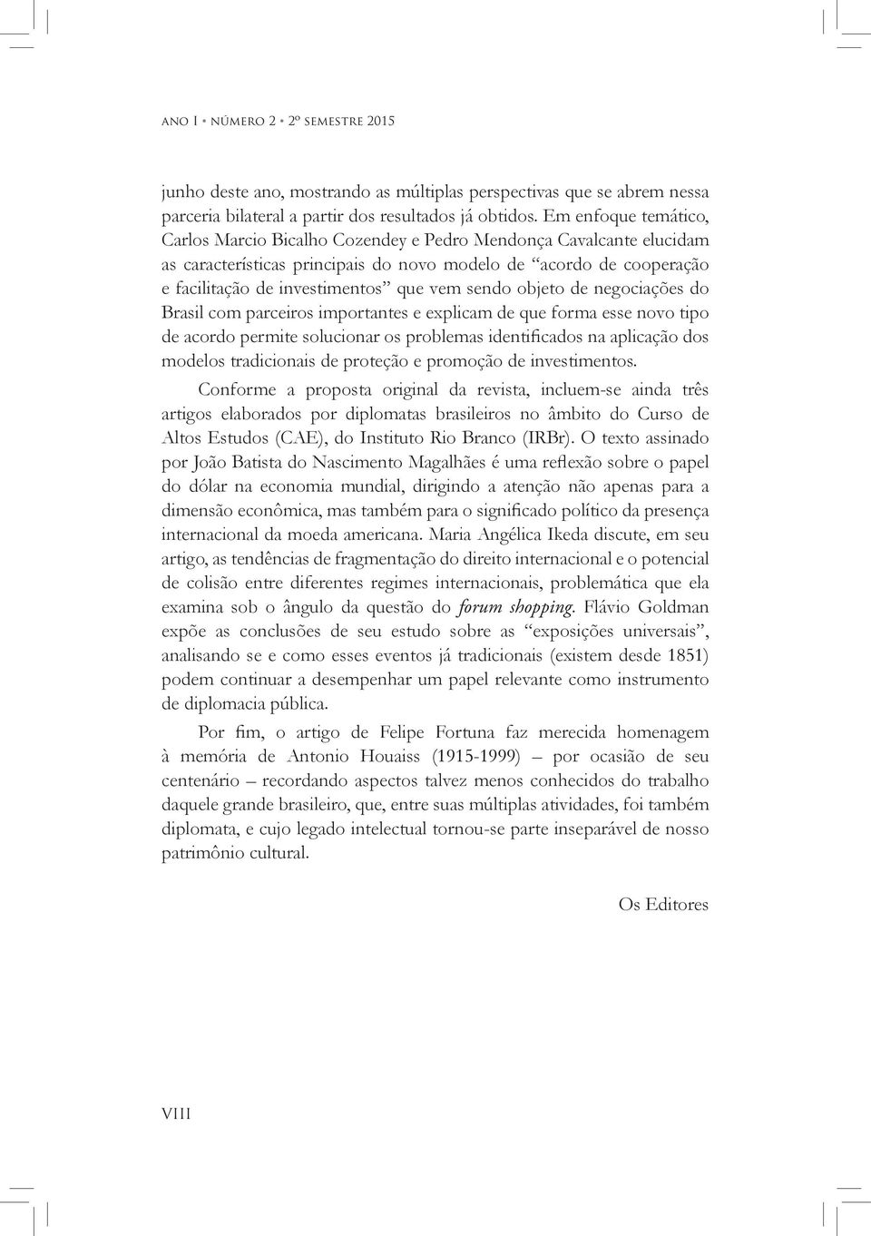 sendo objeto de negociações do Brasil com parceiros importantes e explicam de que forma esse novo tipo de acordo permite solucionar os problemas identificados na aplicação dos modelos tradicionais de