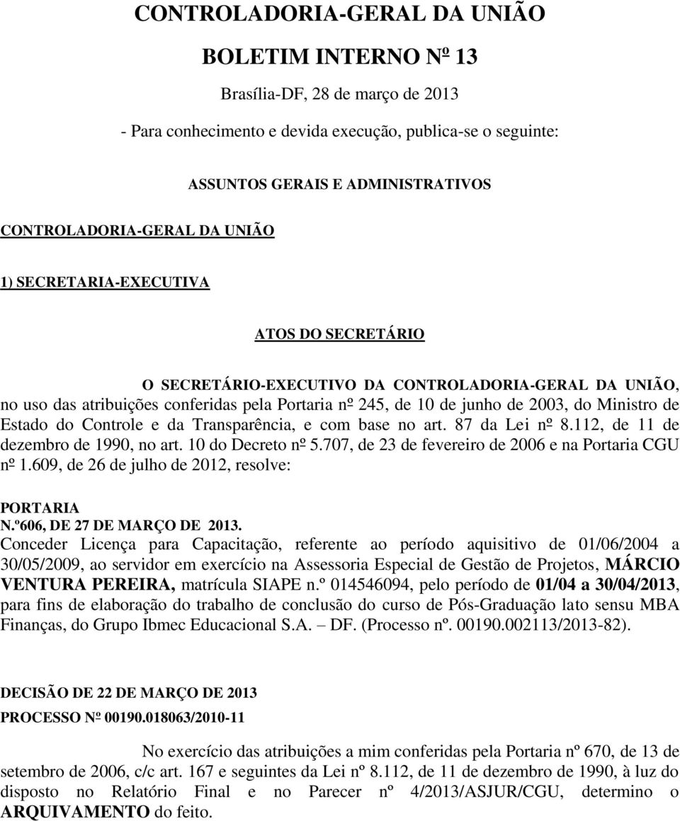 de 2003, do Ministro de Estado do Controle e da Transparência, e com base no art. 87 da Lei nº 8.112, de 11 de dezembro de 1990, no art. 10 do Decreto nº 5.