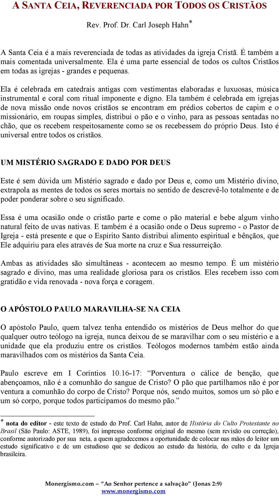 Ela é celebrada em catedrais antigas com vestimentas elaboradas e luxuosas, música instrumental e coral com ritual imponente e digno.