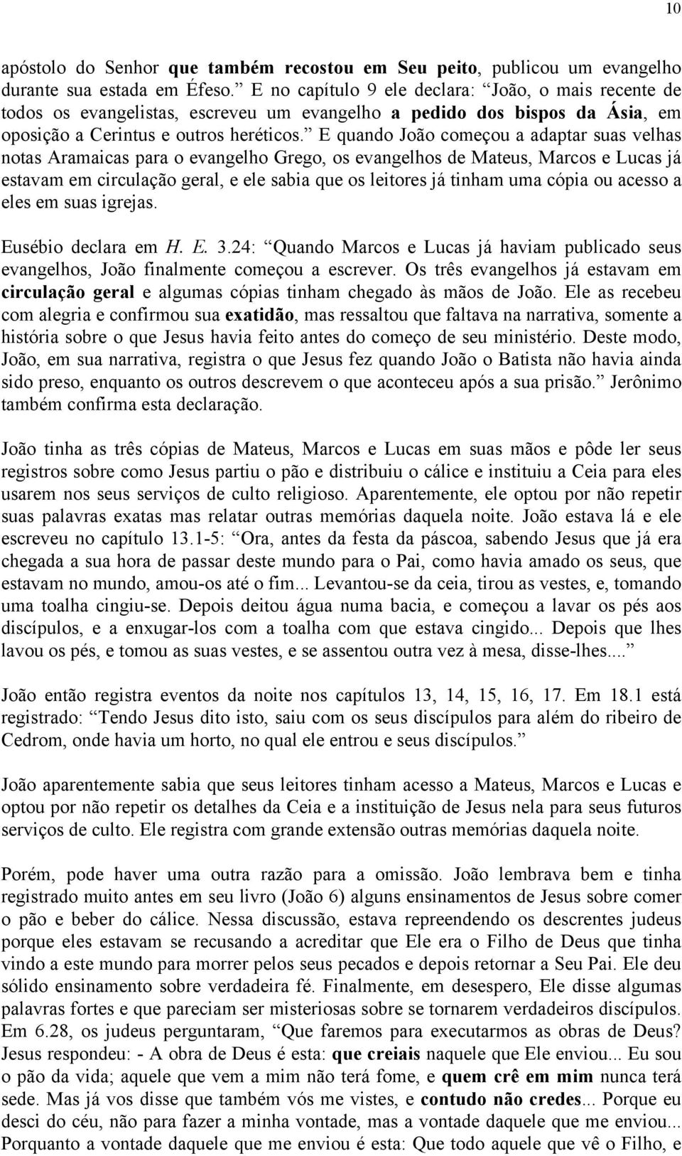 E quando João começou a adaptar suas velhas notas Aramaicas para o evangelho Grego, os evangelhos de Mateus, Marcos e Lucas já estavam em circulação geral, e ele sabia que os leitores já tinham uma