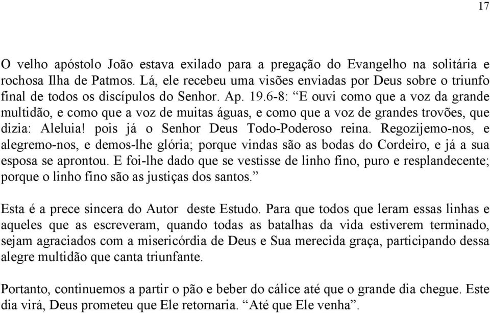 6-8: E ouvi como que a voz da grande multidão, e como que a voz de muitas águas, e como que a voz de grandes trovões, que dizia: Aleluia! pois já o Senhor Deus Todo-Poderoso reina.