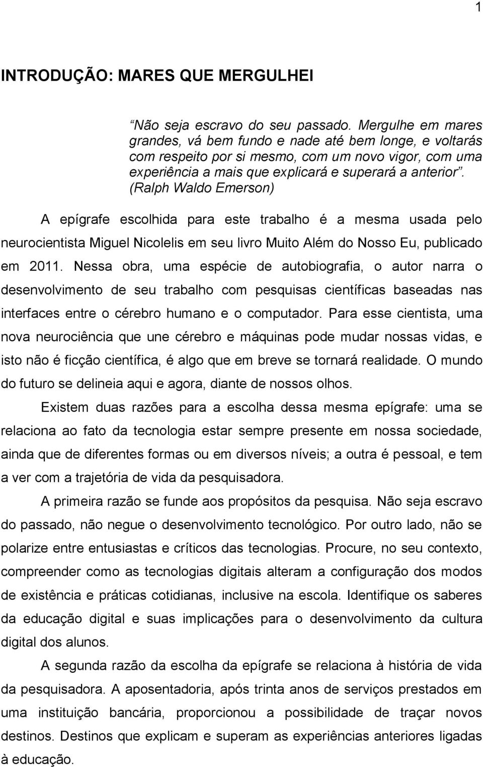 (Ralph Waldo Emerson) A epígrafe escolhida para este trabalho é a mesma usada pelo neurocientista Miguel Nicolelis em seu livro Muito Além do Nosso Eu, publicado em 2011.