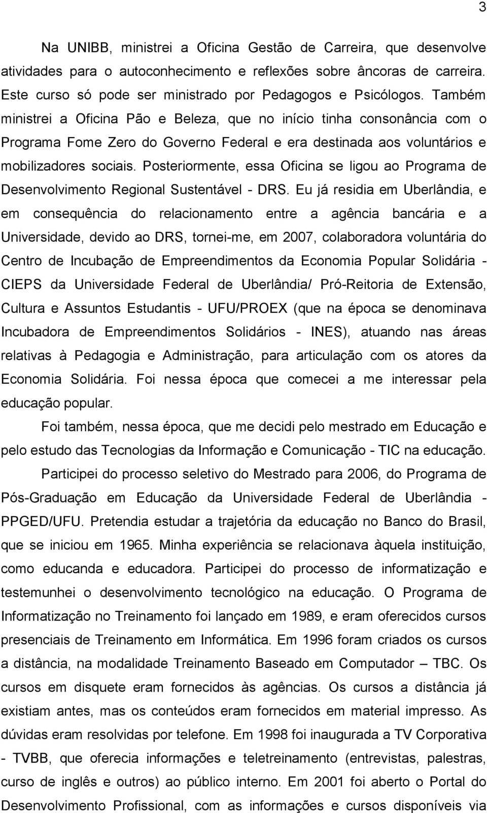 Também ministrei a Oficina Pão e Beleza, que no início tinha consonância com o Programa Fome Zero do Governo Federal e era destinada aos voluntários e mobilizadores sociais.