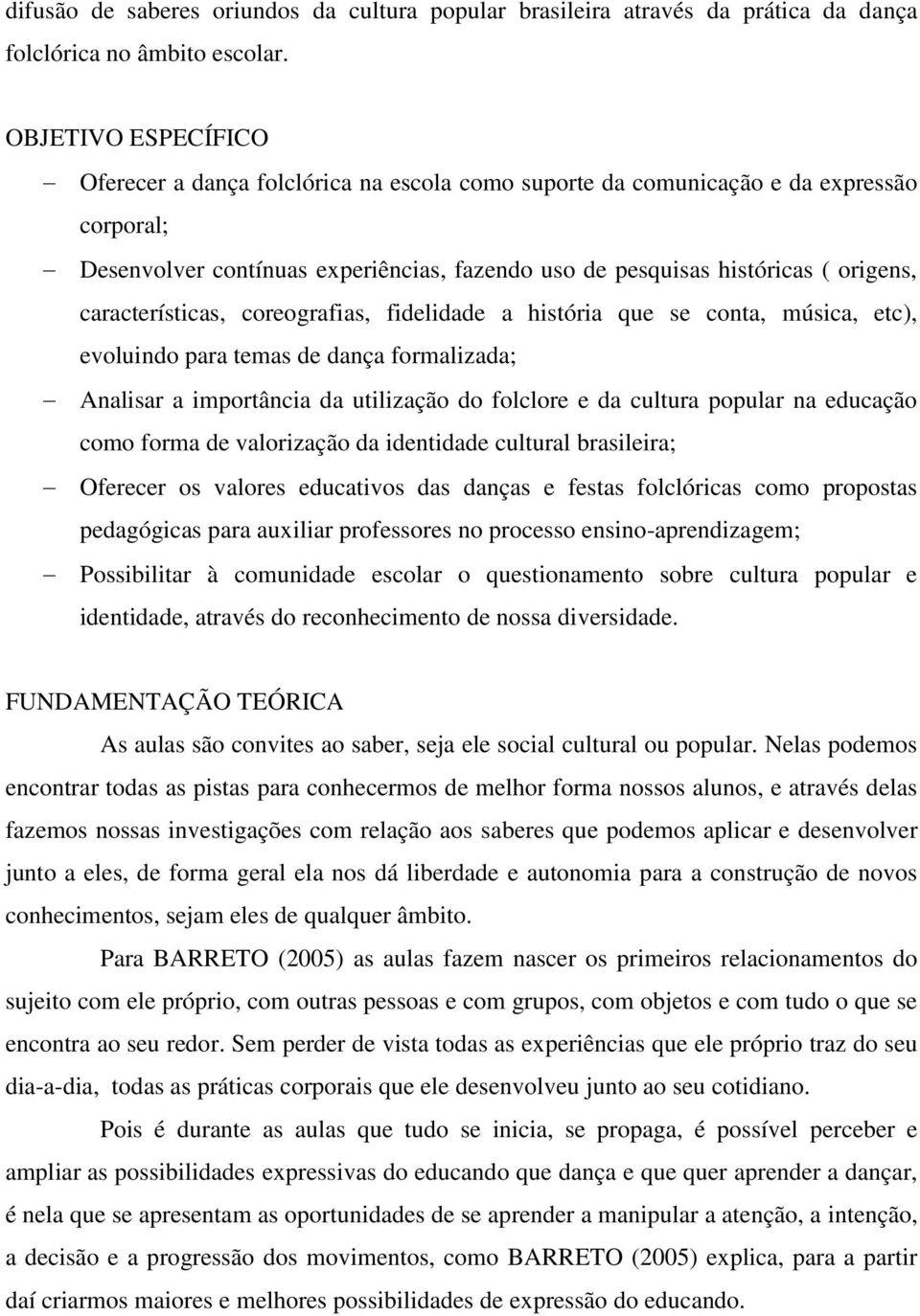 características, coreografias, fidelidade a história que se conta, música, etc), evoluindo para temas de dança formalizada; Analisar a importância da utilização do folclore e da cultura popular na