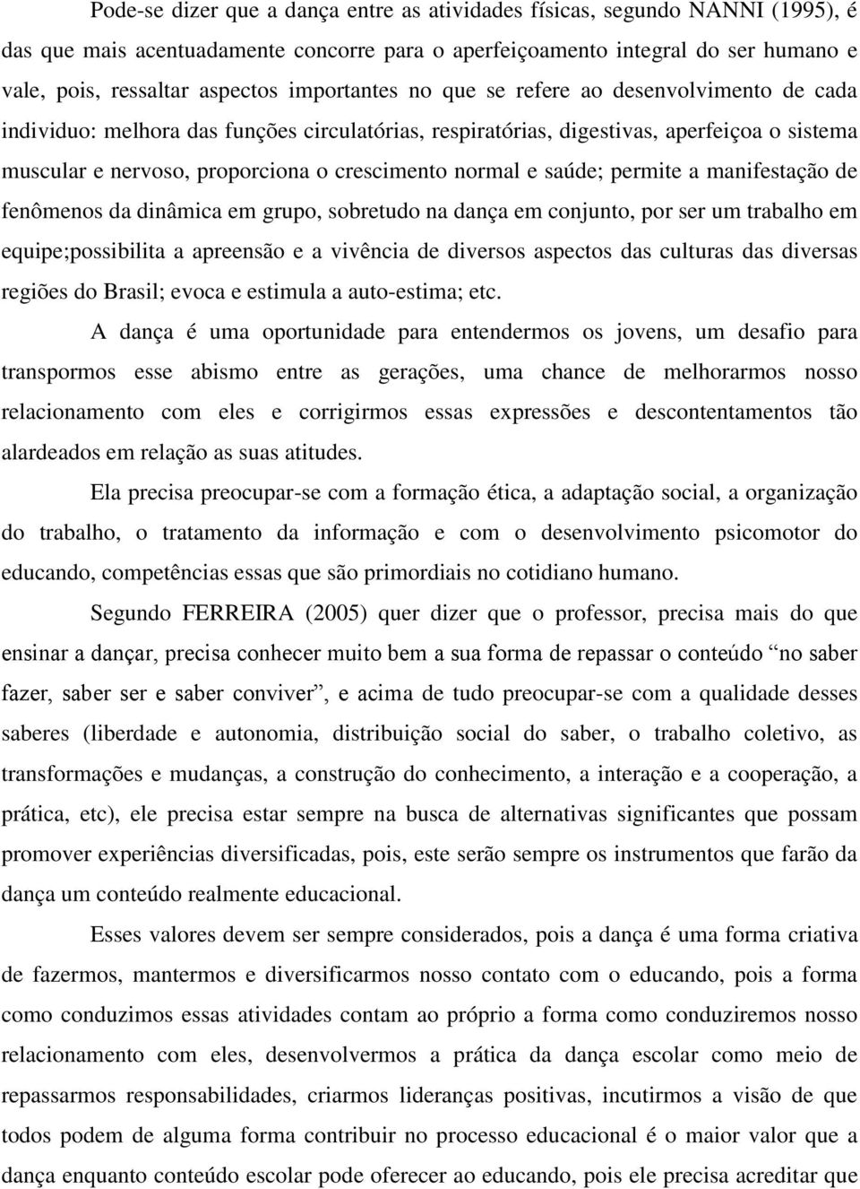 normal e saúde; permite a manifestação de fenômenos da dinâmica em grupo, sobretudo na dança em conjunto, por ser um trabalho em equipe;possibilita a apreensão e a vivência de diversos aspectos das