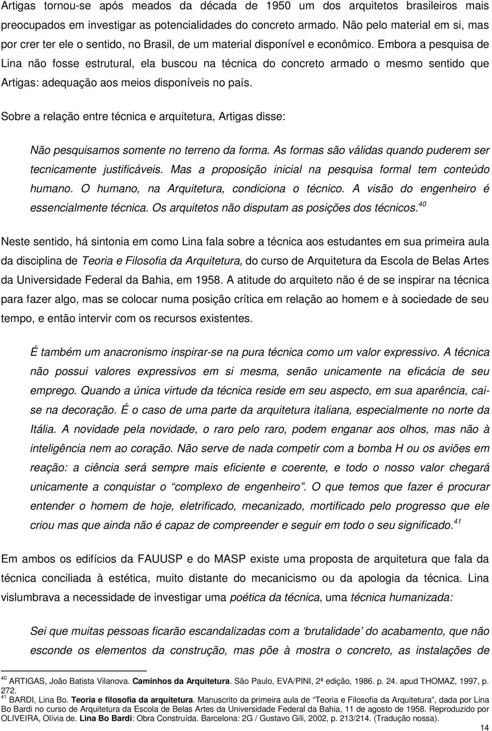 Embora a pesquisa de Lina não fosse estrutural, ela buscou na técnica do concreto armado o mesmo sentido que Artigas: adequação aos meios disponíveis no país.