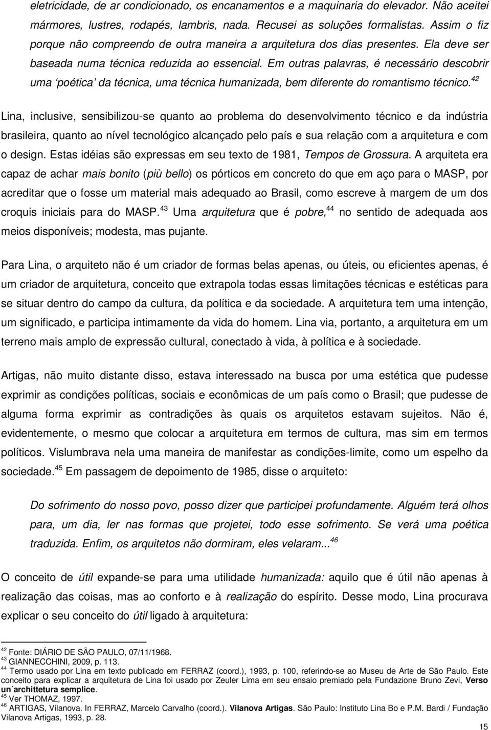 Em outras palavras, é necessário descobrir uma poética da técnica, uma técnica humanizada, bem diferente do romantismo técnico.