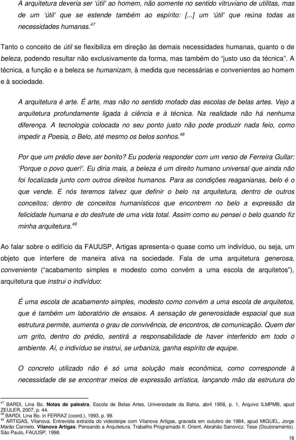 A técnica, a função e a beleza se humanizam, à medida que necessárias e convenientes ao homem e à sociedade. A arquitetura é arte. É arte, mas não no sentido mofado das escolas de belas artes.