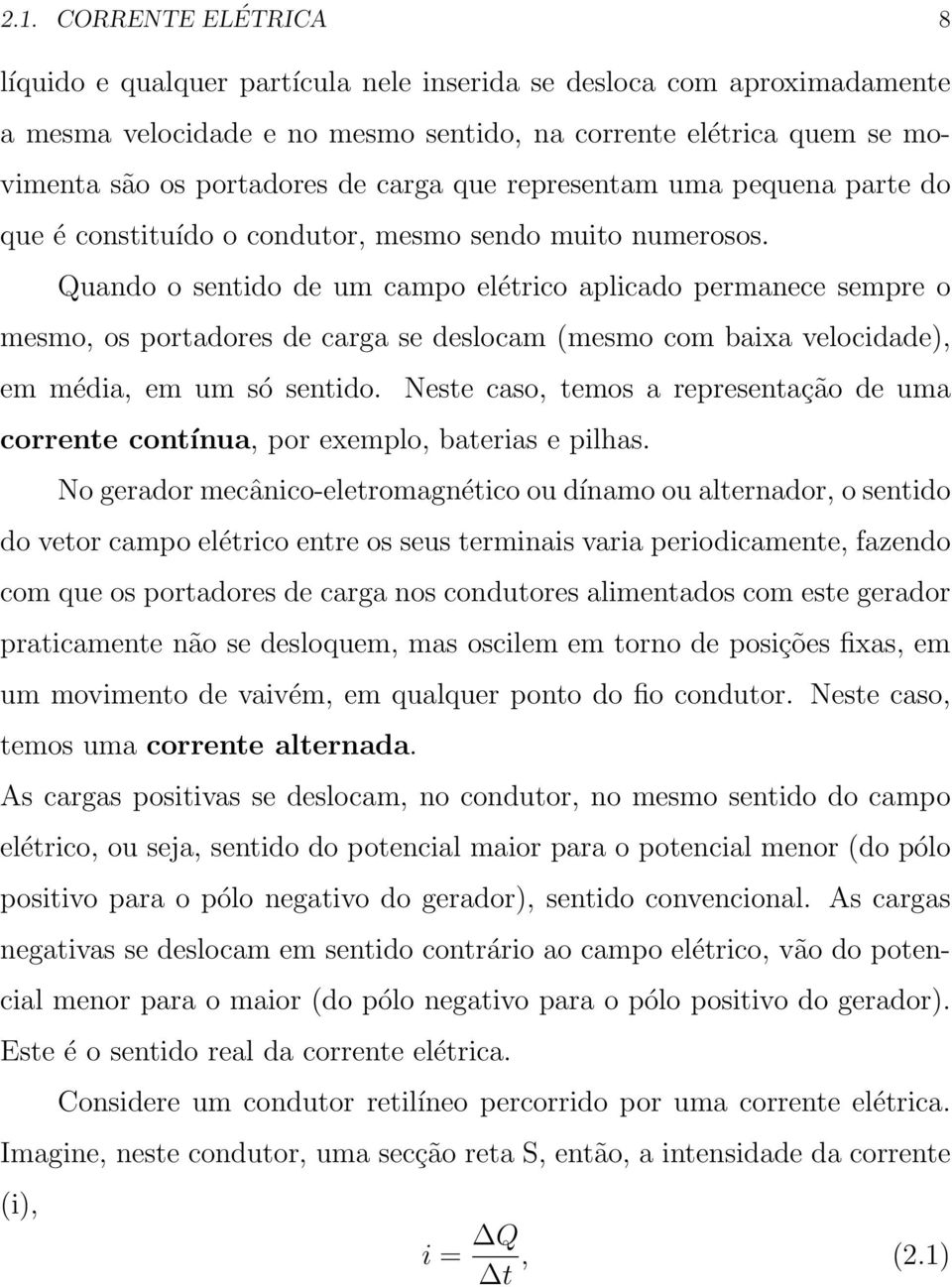 Quando o sentido de um campo elétrico aplicado permanece sempre o mesmo, os portadores de carga se deslocam (mesmo com baixa velocidade), em média, em um só sentido.