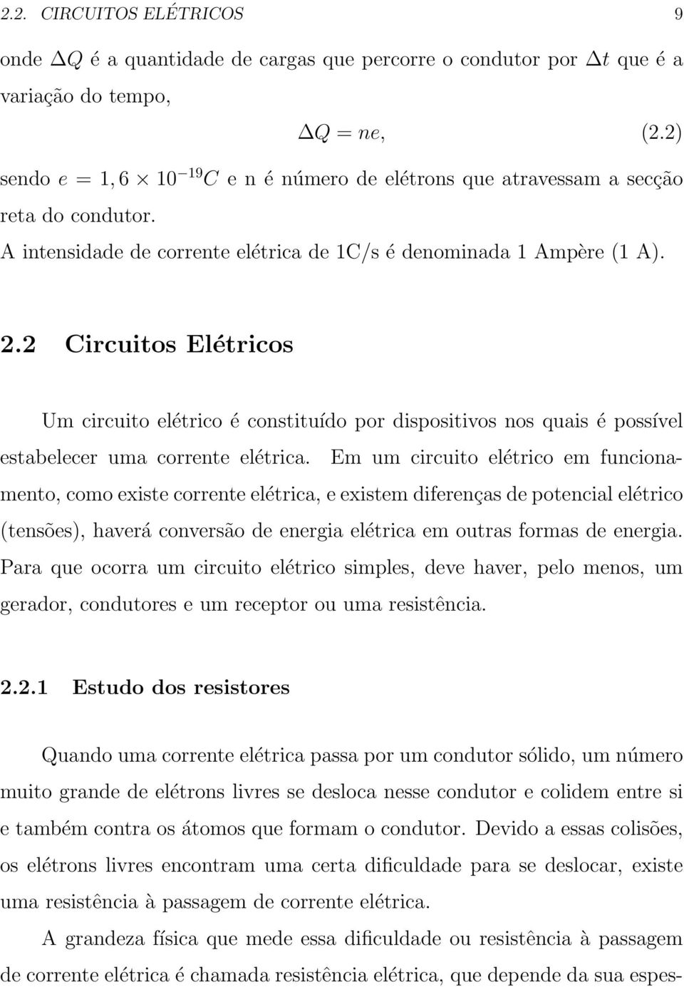 2 Circuitos Elétricos Um circuito elétrico é constituído por dispositivos nos quais é possível estabelecer uma corrente elétrica.