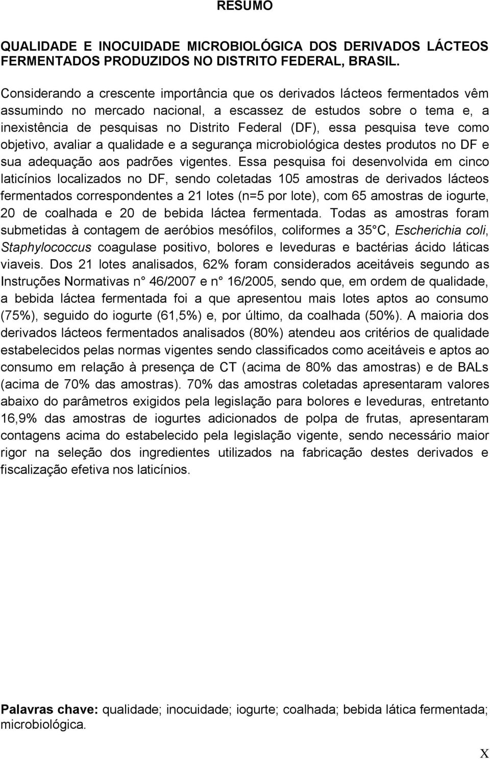 (DF), essa pesquisa teve como objetivo, avaliar a qualidade e a segurança microbiológica destes produtos no DF e sua adequação aos padrões vigentes.