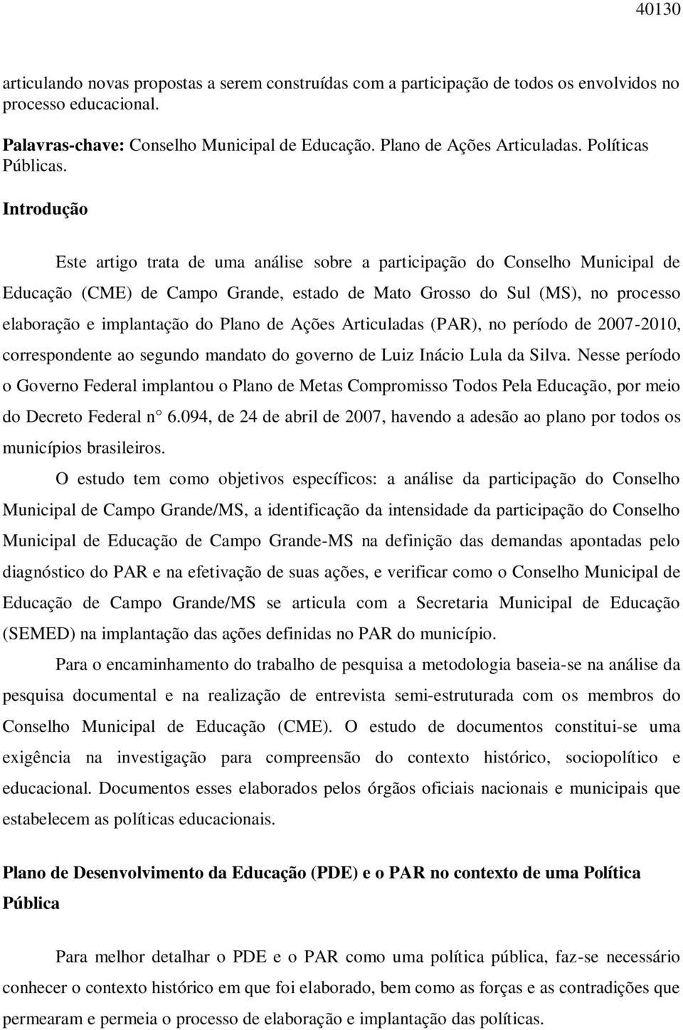 Introdução Este artigo trata de uma análise sobre a participação do Conselho Municipal de Educação (CME) de Campo Grande, estado de Mato Grosso do Sul (MS), no processo elaboração e implantação do