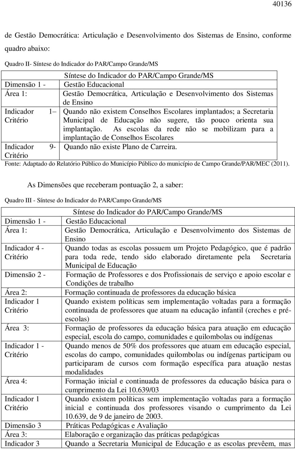 Critério Municipal de Educação não sugere, tão pouco orienta sua implantação.