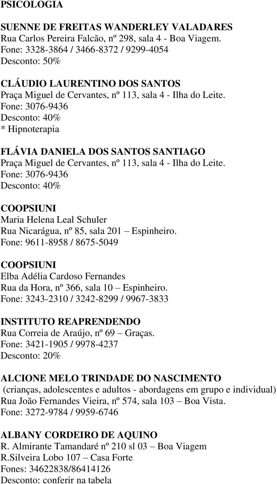 Fone: 3076-9436 Desconto: 40% * Hipnoterapia FLÁVIA DANIELA DOS SANTOS SANTIAGO Praça Miguel de Cervantes, nº 113, sala 4 - Ilha do Leite.