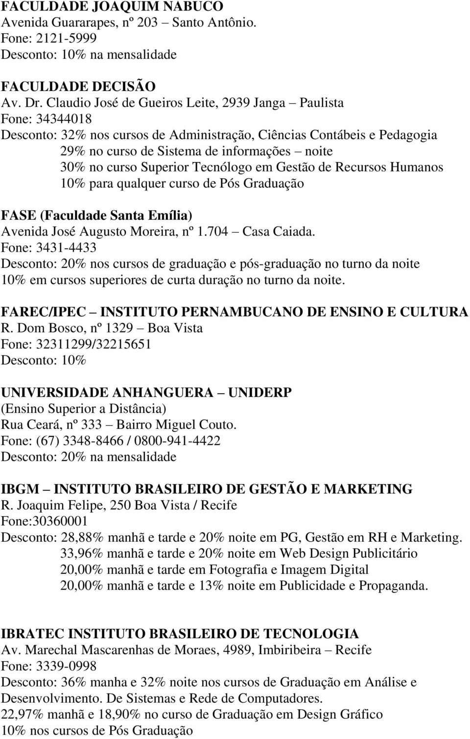 Superior Tecnólogo em Gestão de Recursos Humanos 10% para qualquer curso de Pós Graduação FASE (Faculdade Santa Emília) Avenida José Augusto Moreira, nº 1.704 Casa Caiada.