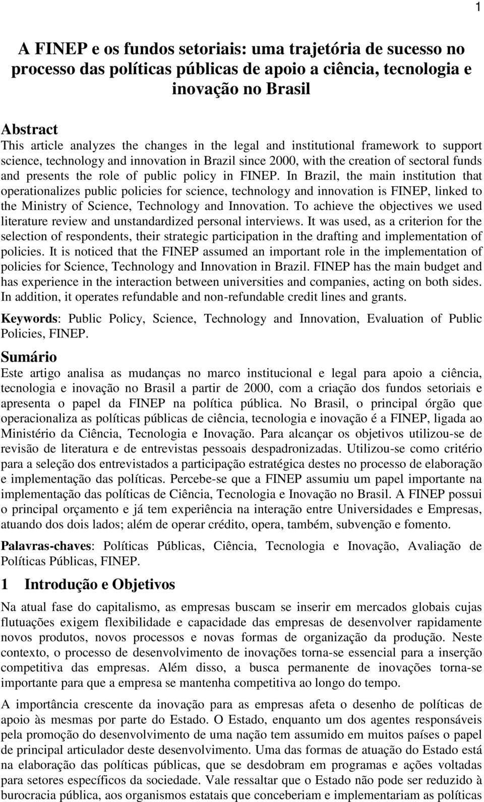 In Brazil, the main institution that operationalizes public policies for science, technology and innovation is FINEP, linked to the Ministry of Science, Technology and Innovation.