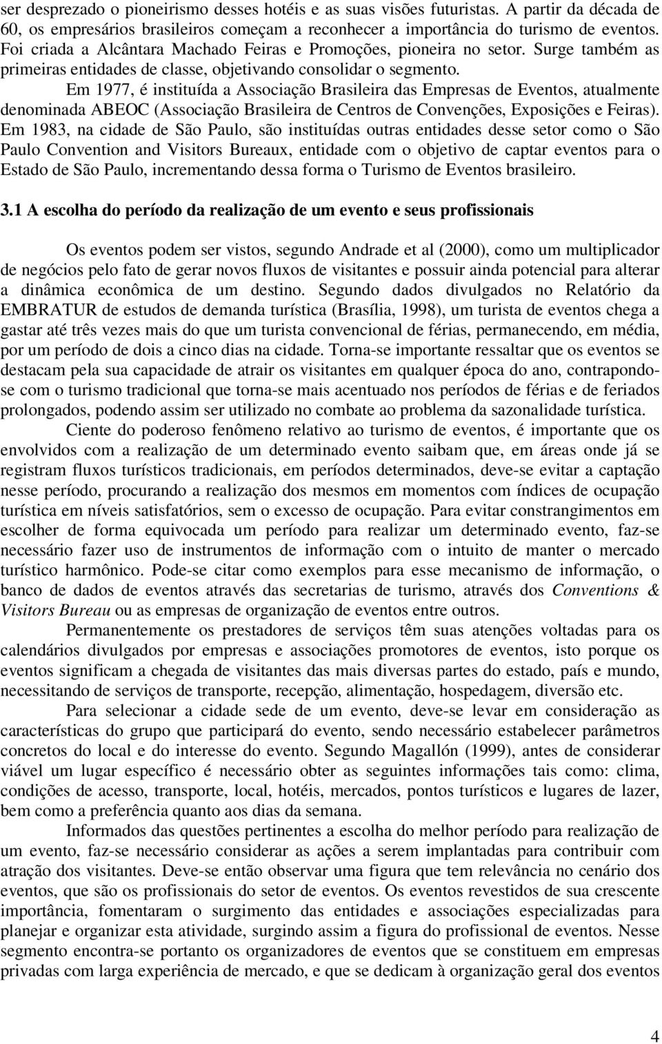 Em 1977, é instituída a Associação Brasileira das Empresas de Eventos, atualmente denominada ABEOC (Associação Brasileira de Centros de Convenções, Exposições e Feiras).