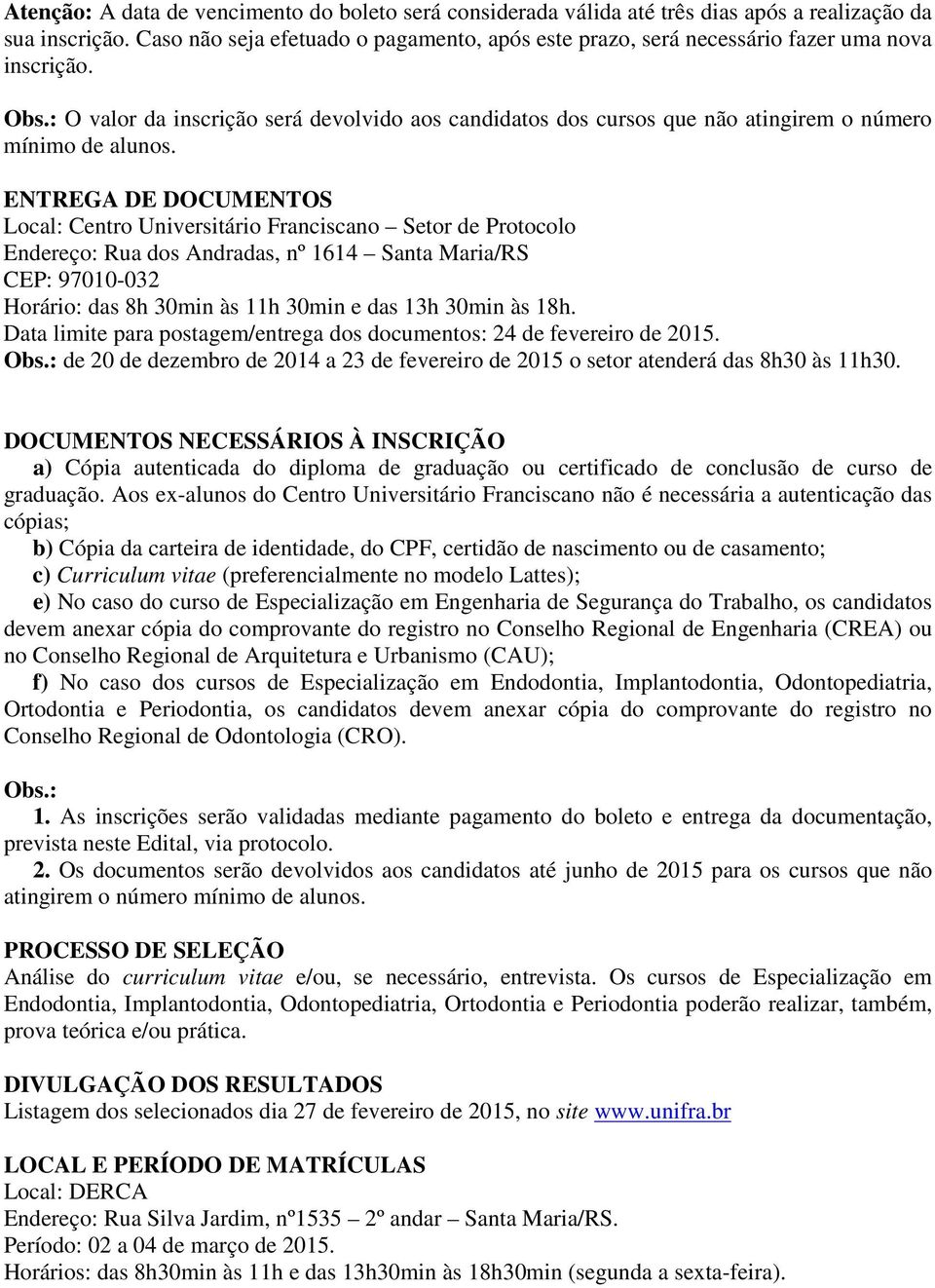 : O valor da inscrição será devolvido aos candidatos dos cursos que não atingirem o número mínimo de alunos.