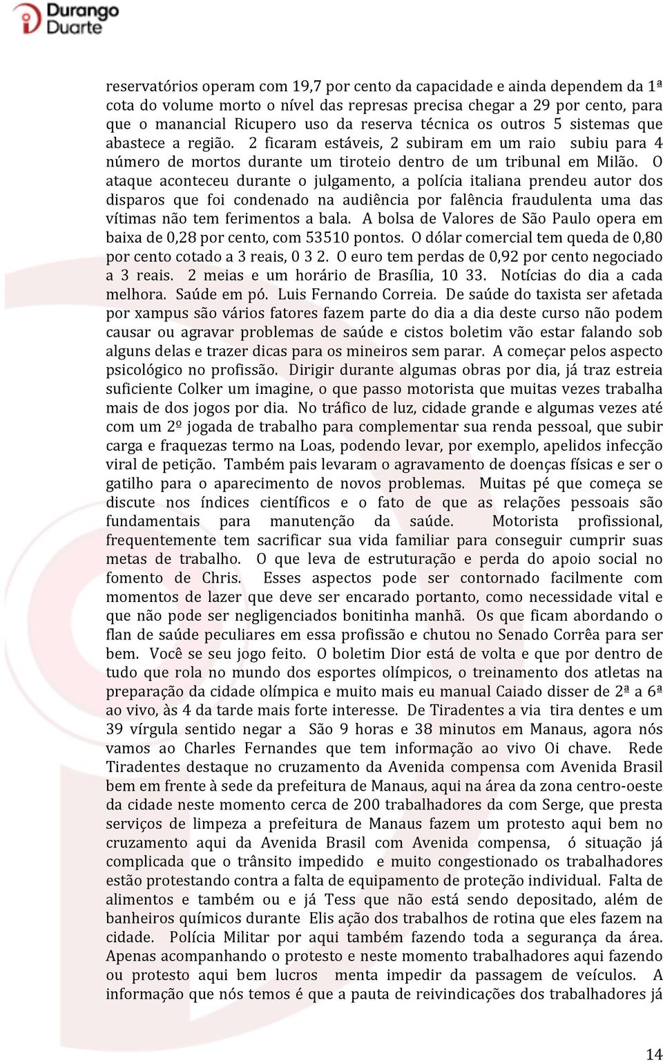 O ataque aconteceu durante o julgamento, a polícia italiana prendeu autor dos disparos que foi condenado na audiência por falência fraudulenta uma das vítimas não tem ferimentos a bala.