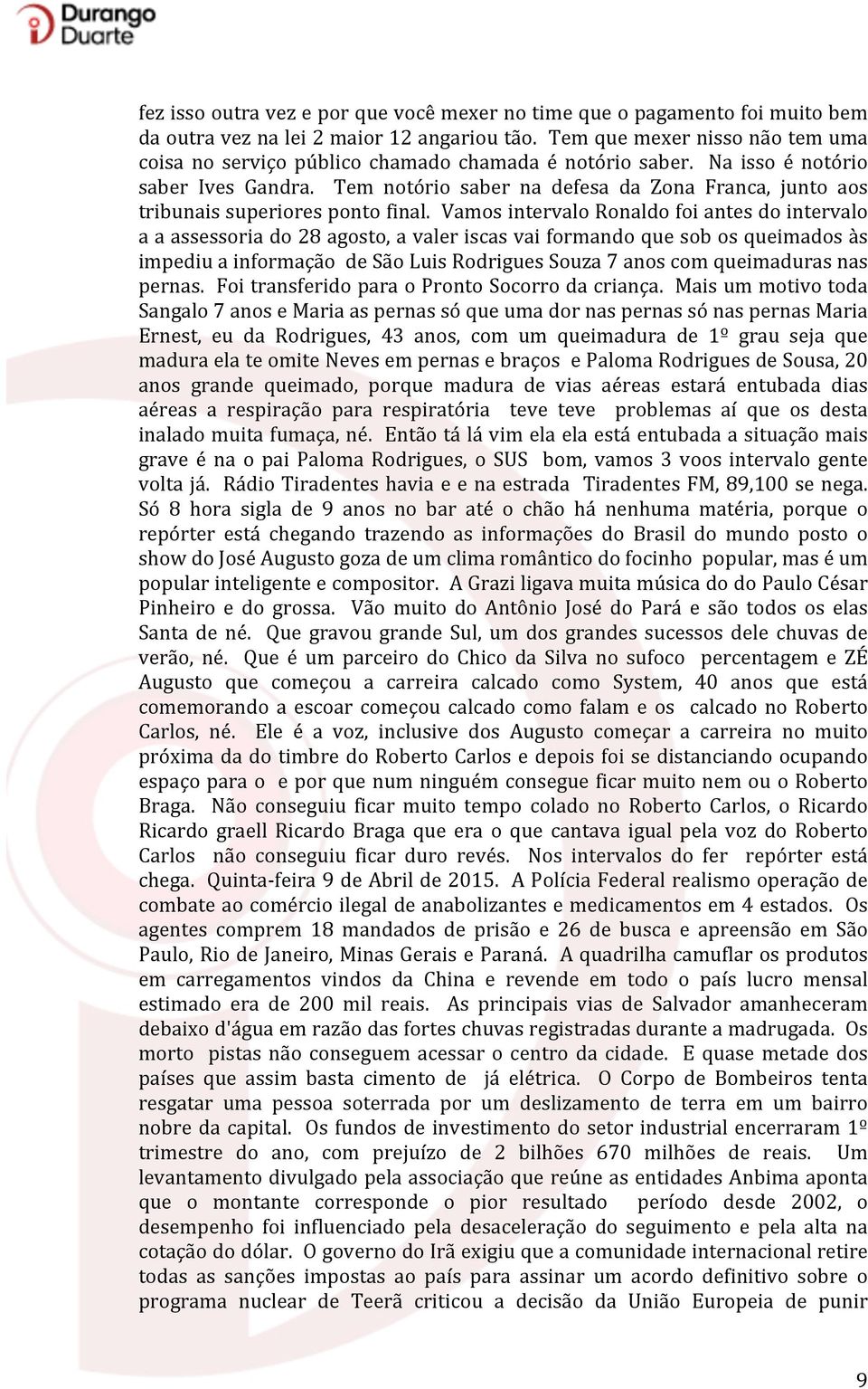 Tem notório saber na defesa da Zona Franca, junto aos tribunais superiores ponto final.