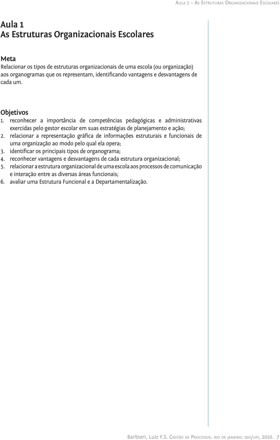 reconhecer a importância de competências pedagógicas e administrativas exercidas pelo gestor escolar em suas estratégias de planejamento e ação; 2.