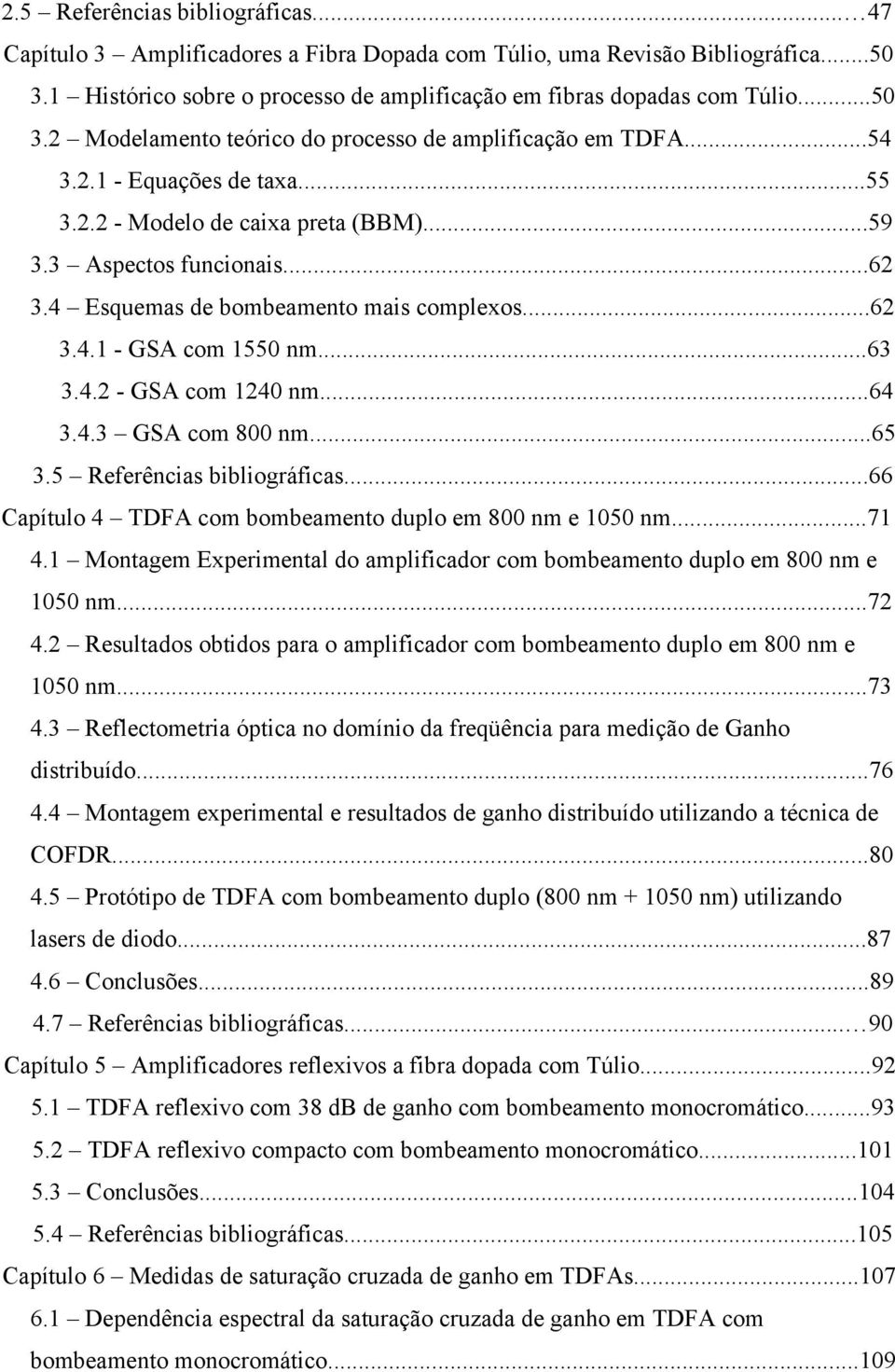 ..64 3.4.3 GSA com 800 nm...65 3.5 Referências bibliográficas...66 Capítulo 4 TDFA com bombeamento duplo em 800 nm e 1050 nm...71 4.