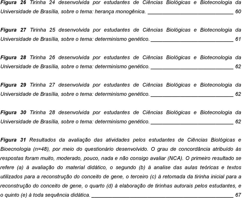 61 Figura 28 Tirinha 26 desenvolvida por estudantes de Ciências Biológicas e Biotecnologia da Universidade de Brasília, sobre o tema: determinismo genético.