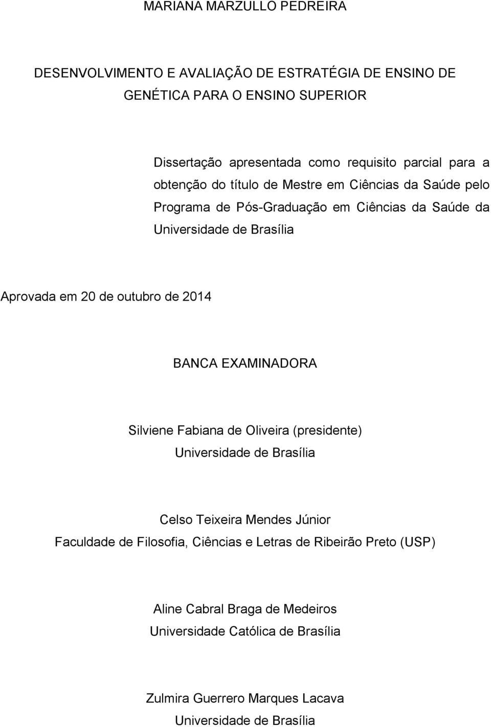 20 de outubro de 2014 BANCA EXAMINADORA Silviene Fabiana de Oliveira (presidente) Universidade de Brasília Celso Teixeira Mendes Júnior Faculdade de