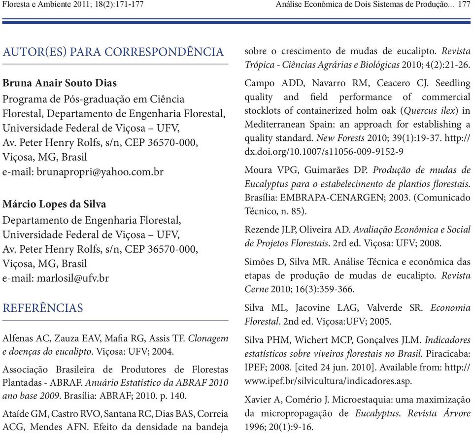 Peter Henry Rolfs, s/n, CEP 36570-000, Viçosa, MG, Brasil e-mail: brunapropri@yahoo.com.br Márcio Lopes da Silva Departamento de Engenharia Florestal, Universidade Federal de Viçosa UFV, Av.