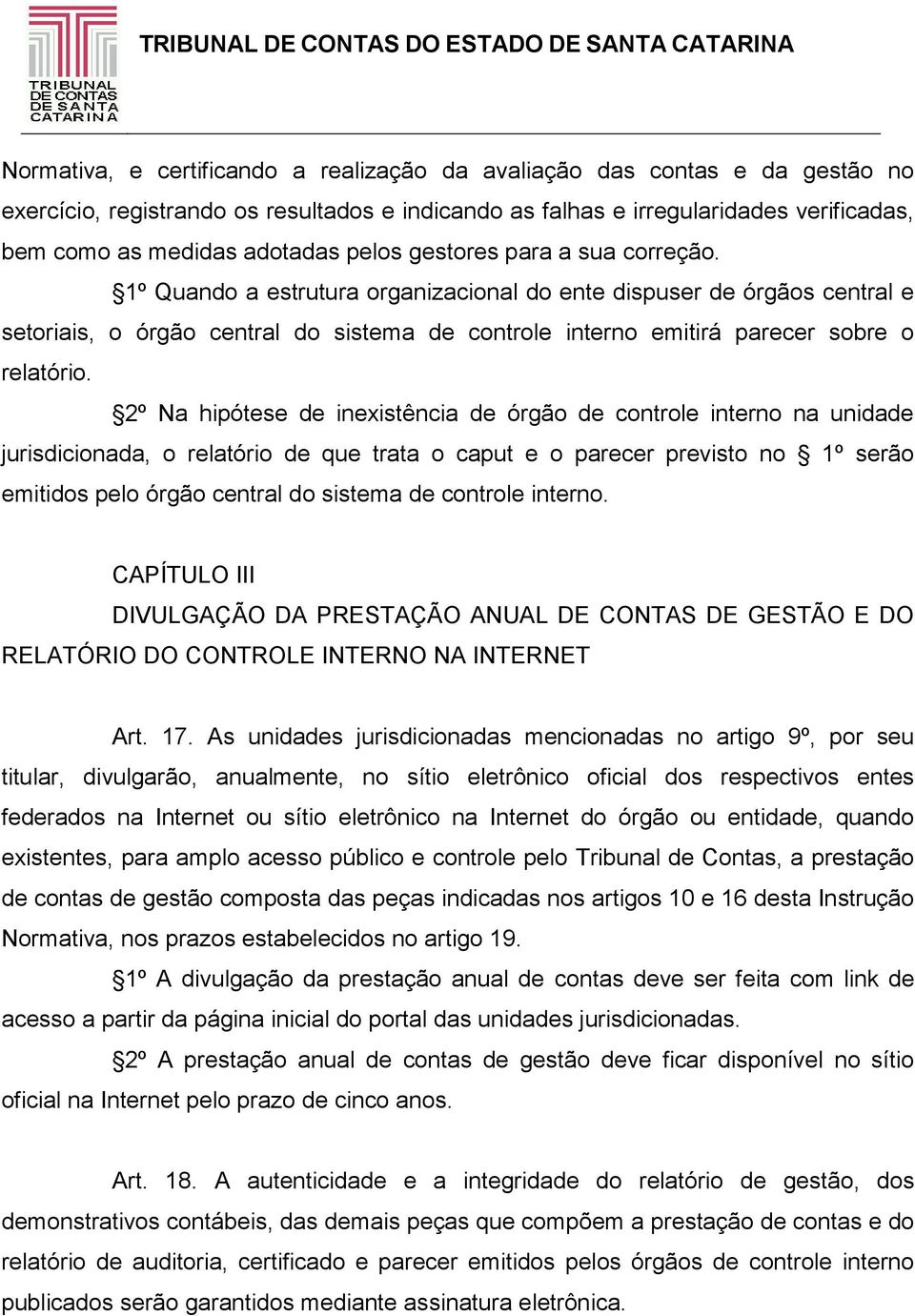 1º Quando a estrutura organizacional do ente dispuser de órgãos central e setoriais, o órgão central do sistema de controle interno emitirá parecer sobre o relatório.