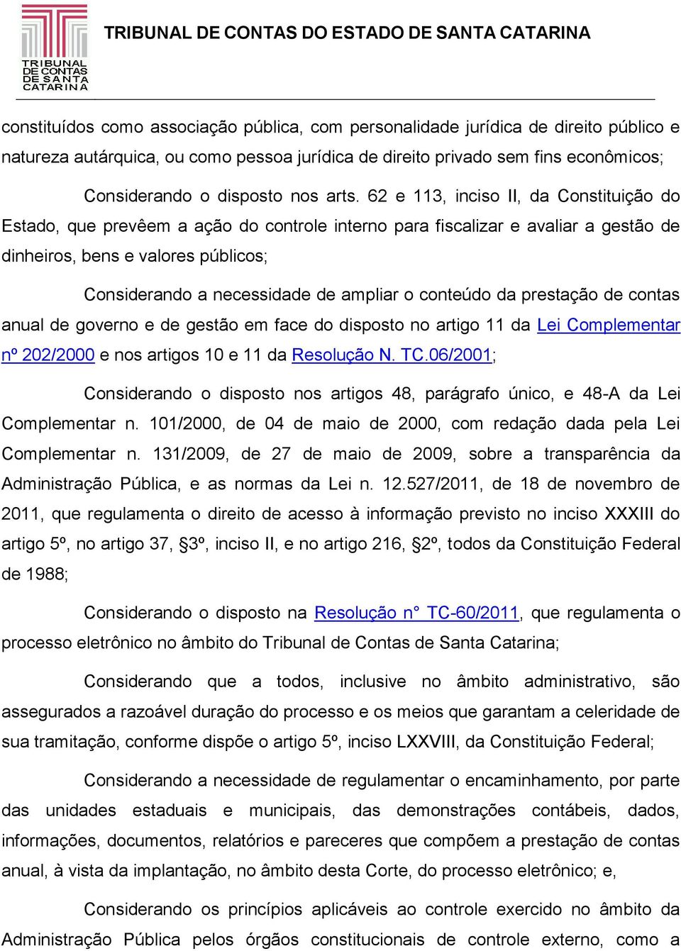 ampliar o conteúdo da prestação de contas anual de governo e de gestão em face do disposto no artigo 11 da Lei Complementar nº 202/2000 e nos artigos 10 e 11 da Resolução N. TC.