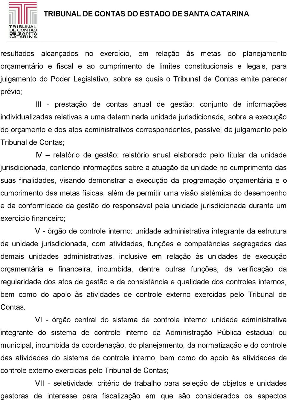 execução do orçamento e dos atos administrativos correspondentes, passível de julgamento pelo Tribunal de Contas; IV relatório de gestão: relatório anual elaborado pelo titular da unidade