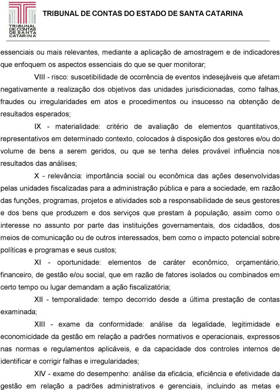 esperados; IX - materialidade: critério de avaliação de elementos quantitativos, representativos em determinado contexto, colocados à disposição dos gestores e/ou do volume de bens a serem geridos,